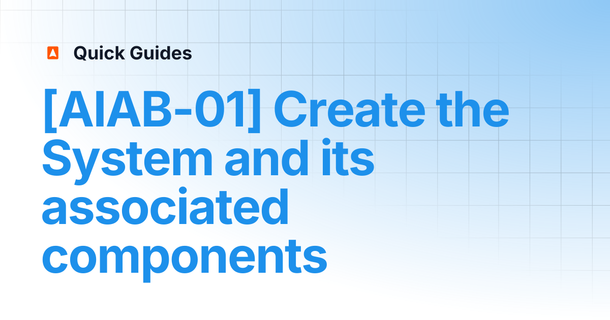 [AIAB-01] Create the System and its associated components | Quick Guides