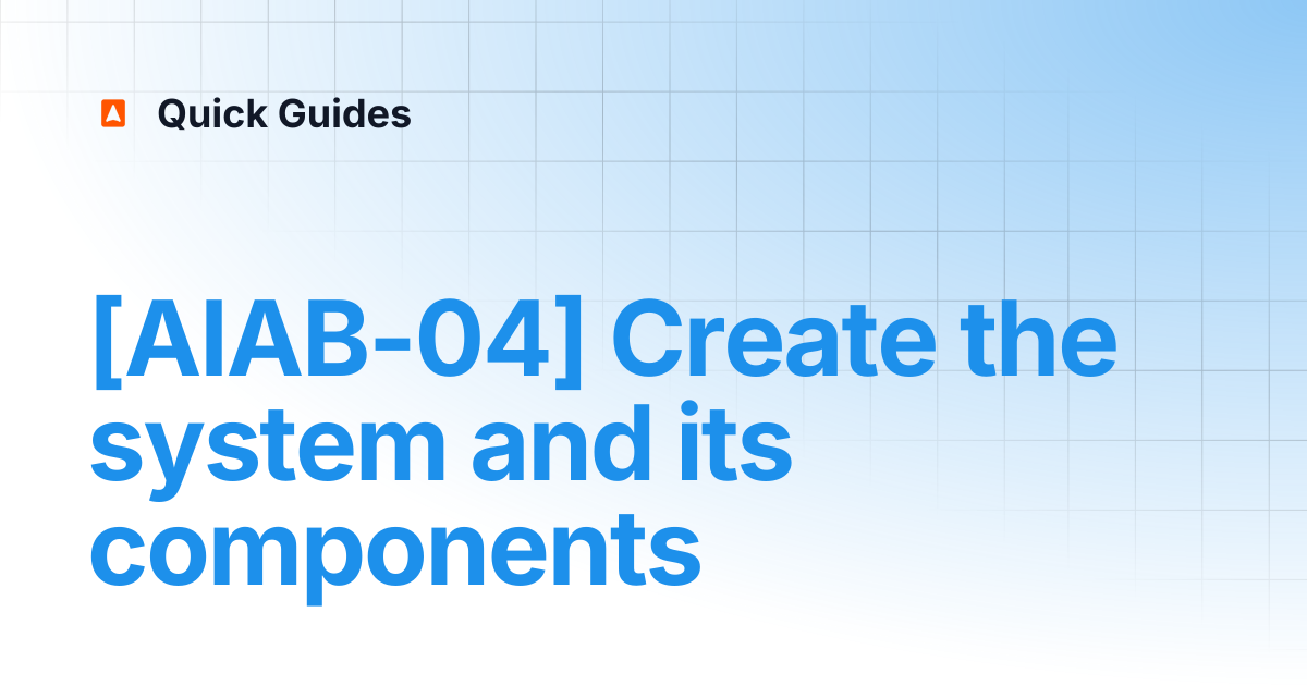 [AIAB-04] Create the system and its components | Quick Guides